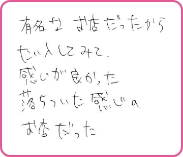 有名なお店だったから たい入してみて感じが良かった 落ちついた感じのお店だった